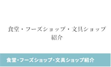 食堂・フーズショップ・文具ショップ紹介